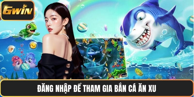 Đăng nhập để tham gia bắn cá ăn xu