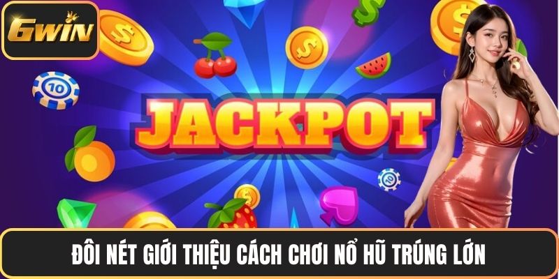 Đôi nét giới thiệu cách chơi nổ hũ trúng lớn