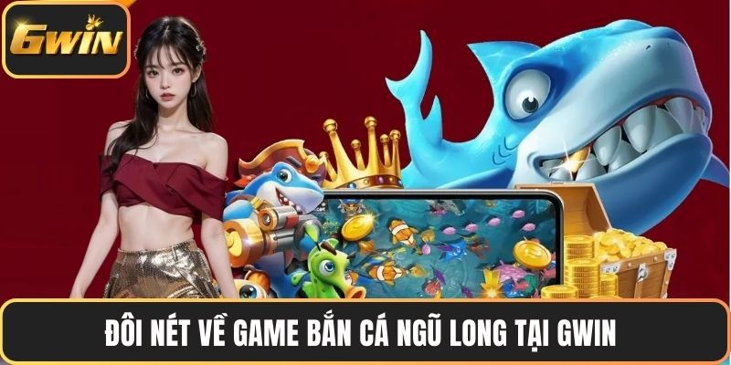 Đôi nét về game Bắn cá ngũ long tại GWIN