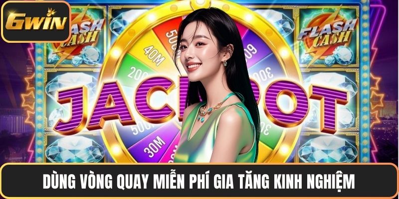 Dùng vòng quay miễn phí gia tăng kinh nghiệm