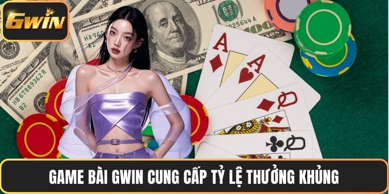 Game bài GWIN cung cấp tỷ lệ thưởng khủng