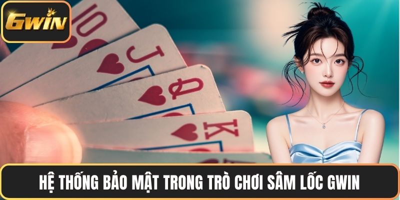 Hệ thống bảo mật trong trò chơi sâm lốc GWIN