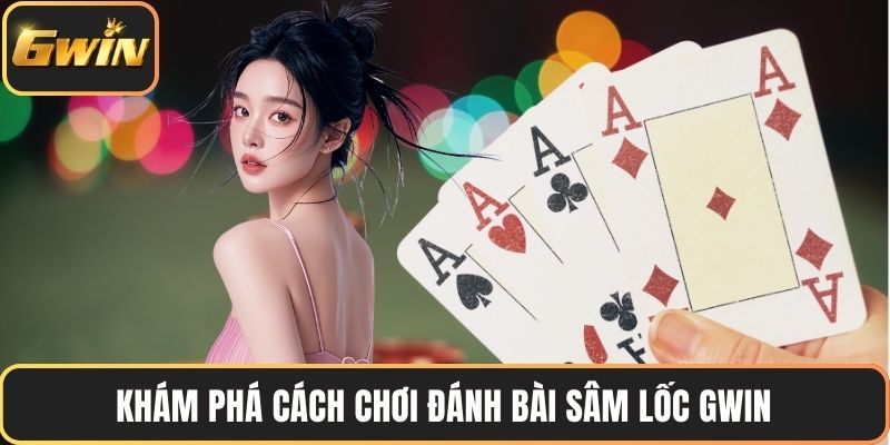 Khám phá cách chơi đánh bài sâm lốc GWIN