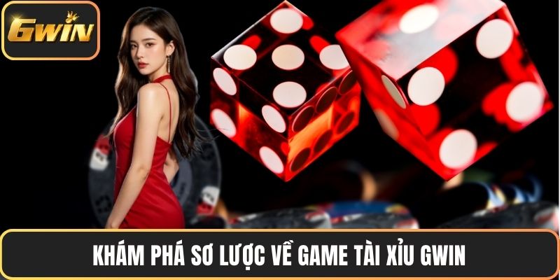 Khám phá sơ lược về game tài xỉu GWIN