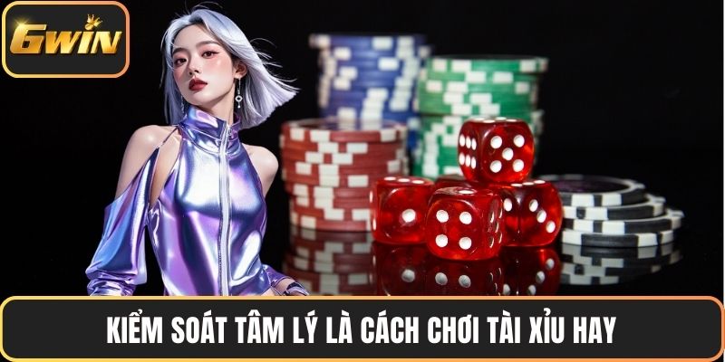 Kiểm soát tâm lý là cách chơi tài xỉu hay