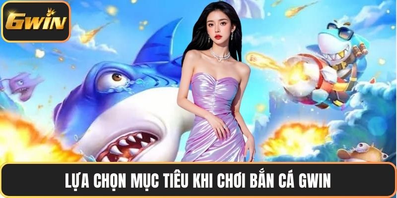 Lựa chọn mục tiêu khi chơi bắn cá GWIN