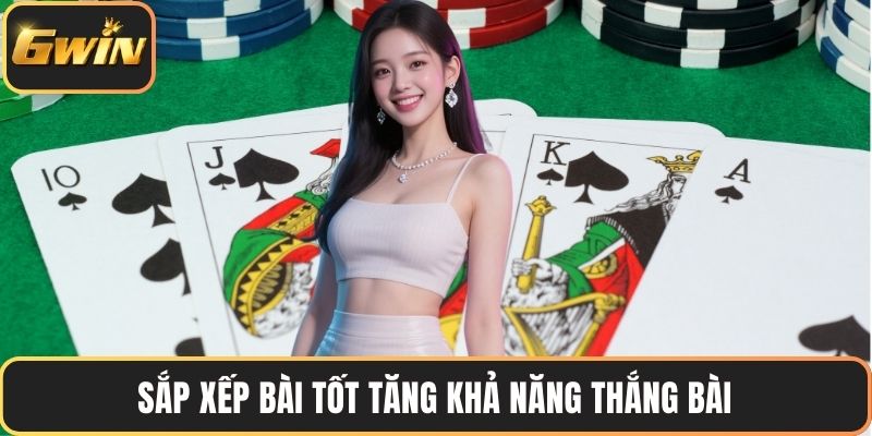 Sắp xếp bài tốt tăng khả năng thắng bài