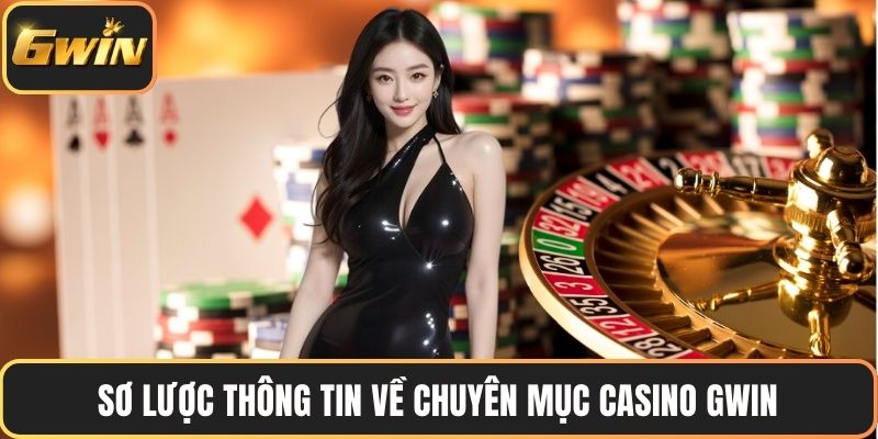 Sơ lược thông tin về chuyên mục casino GWIN