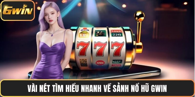 Vài nét tìm hiểu nhanh về sảnh nổ hũ GWIN