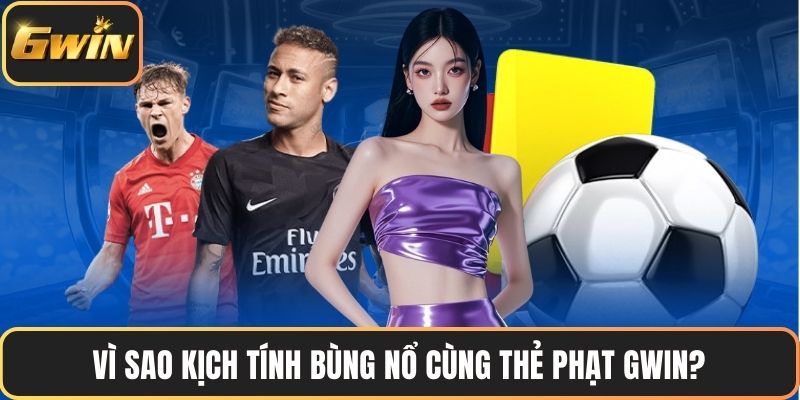 Vì sao kịch tính bùng nổ cùng thẻ phạt GWIN?