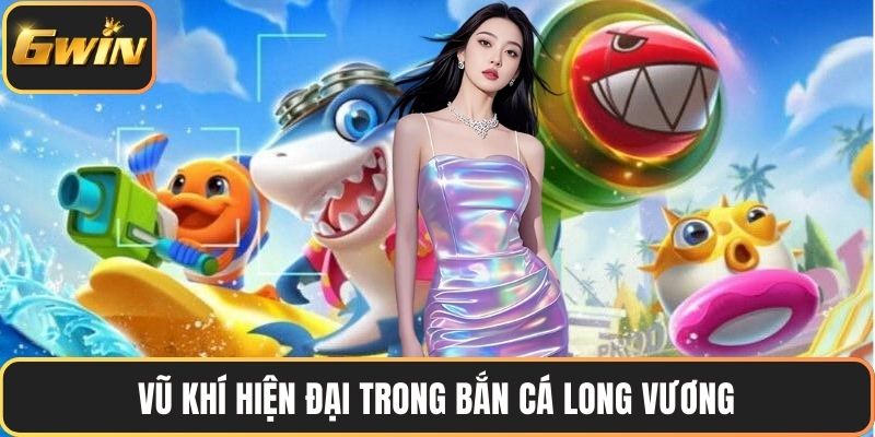 Vũ khí hiện đại trong bắn cá Long Vương