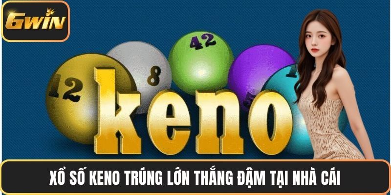 Xổ số keno trúng lớn thắng đậm tại nhà cái